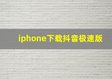 iphone下载抖音极速版