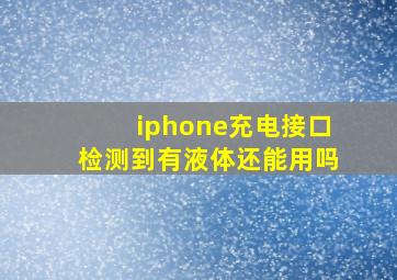 iphone充电接口检测到有液体还能用吗