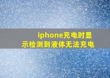 iphone充电时显示检测到液体无法充电