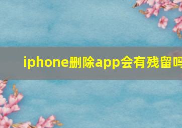 iphone删除app会有残留吗