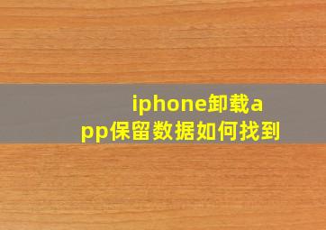 iphone卸载app保留数据如何找到