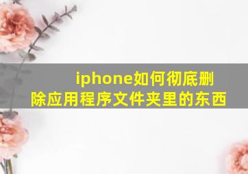 iphone如何彻底删除应用程序文件夹里的东西