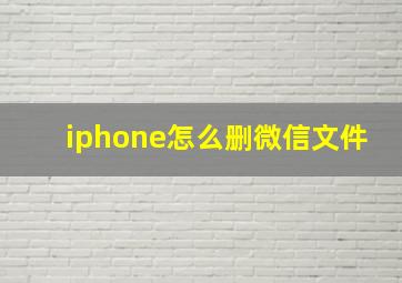 iphone怎么删微信文件