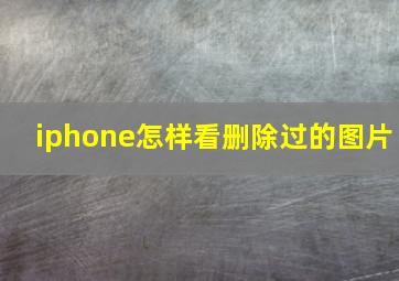 iphone怎样看删除过的图片