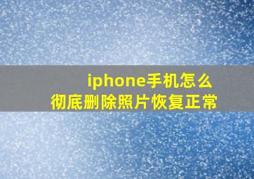 iphone手机怎么彻底删除照片恢复正常