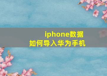 iphone数据如何导入华为手机