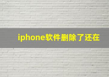 iphone软件删除了还在