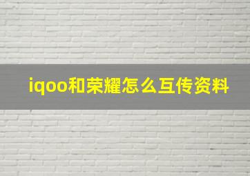 iqoo和荣耀怎么互传资料