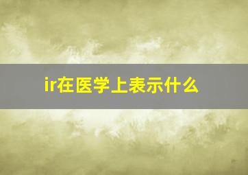 ir在医学上表示什么