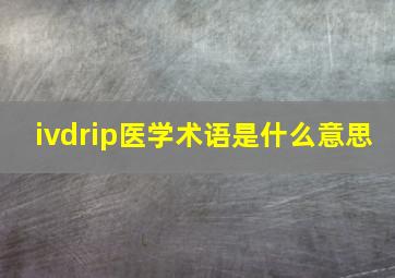 ivdrip医学术语是什么意思