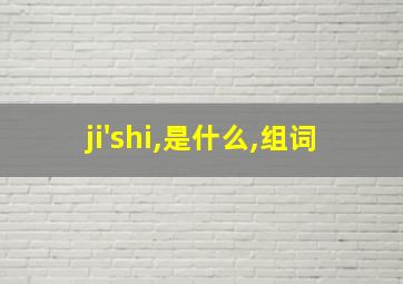 ji'shi,是什么,组词