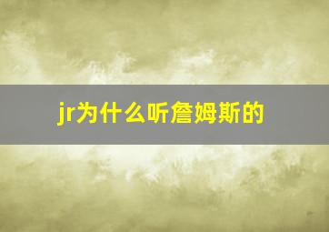 jr为什么听詹姆斯的