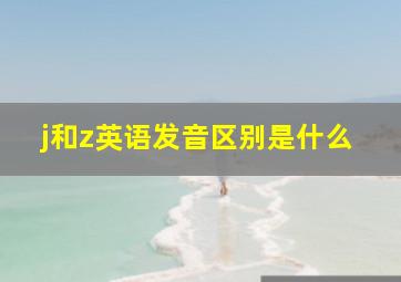 j和z英语发音区别是什么