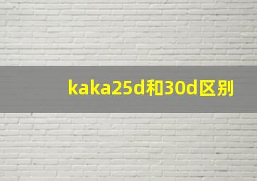 kaka25d和30d区别