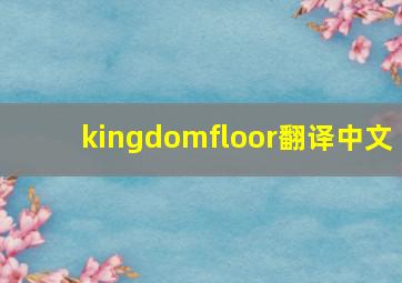 kingdomfloor翻译中文