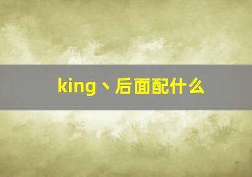 king丶后面配什么