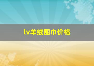 lv羊绒围巾价格