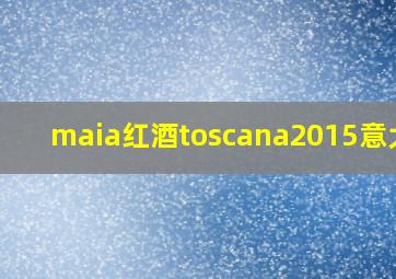 maia红酒toscana2015意大利