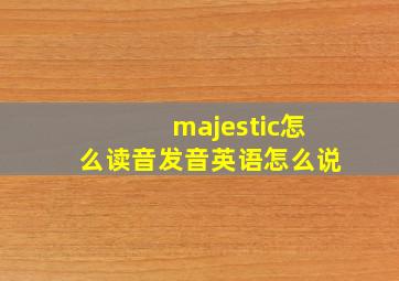 majestic怎么读音发音英语怎么说