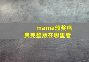 mama颁奖盛典完整版在哪里看