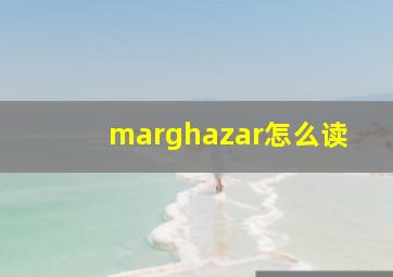 marghazar怎么读