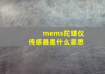 mems陀螺仪传感器是什么意思