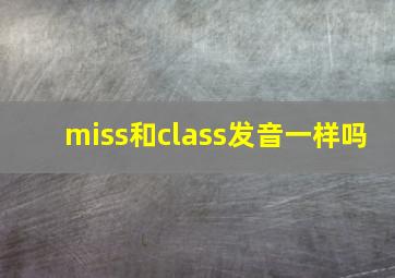 miss和class发音一样吗