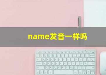 name发音一样吗