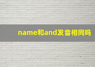 name和and发音相同吗