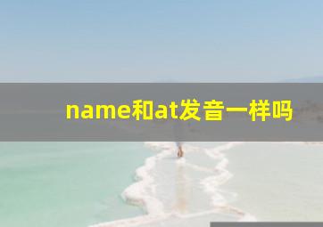 name和at发音一样吗