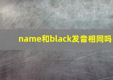 name和black发音相同吗