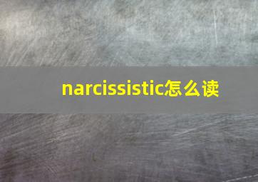 narcissistic怎么读