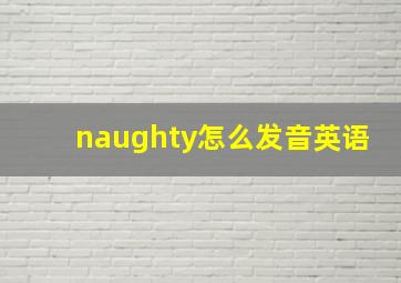 naughty怎么发音英语