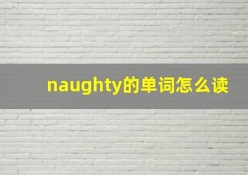 naughty的单词怎么读