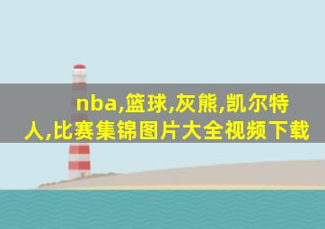 nba,篮球,灰熊,凯尔特人,比赛集锦图片大全视频下载