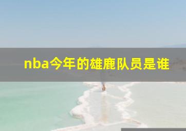 nba今年的雄鹿队员是谁