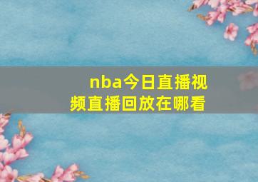 nba今日直播视频直播回放在哪看