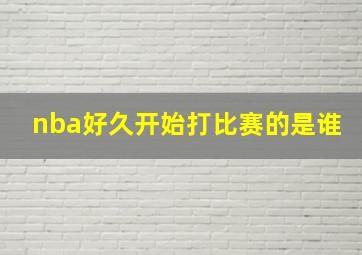 nba好久开始打比赛的是谁