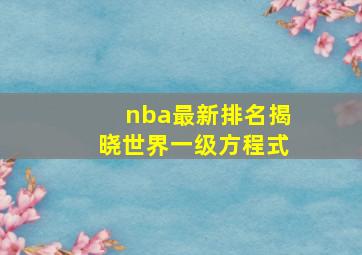 nba最新排名揭晓世界一级方程式