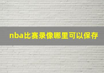 nba比赛录像哪里可以保存