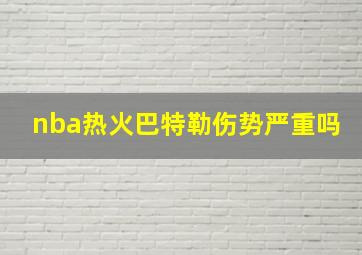 nba热火巴特勒伤势严重吗