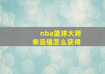 nba篮球大师幸运值怎么获得