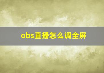 obs直播怎么调全屏