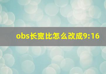 obs长宽比怎么改成9:16