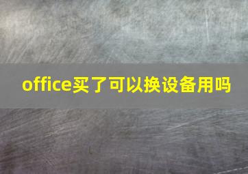 office买了可以换设备用吗