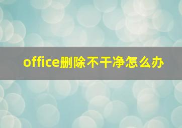 office删除不干净怎么办