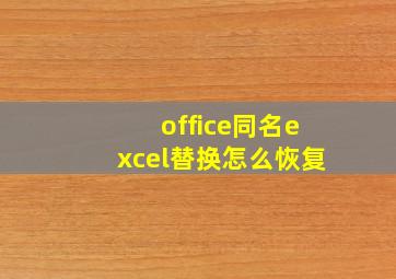 office同名excel替换怎么恢复