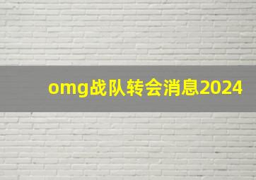 omg战队转会消息2024