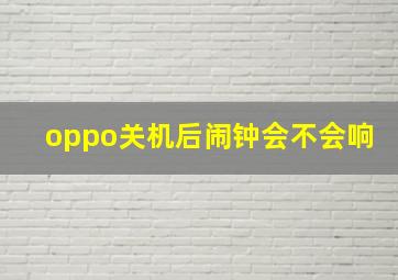 oppo关机后闹钟会不会响