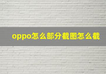 oppo怎么部分截图怎么截